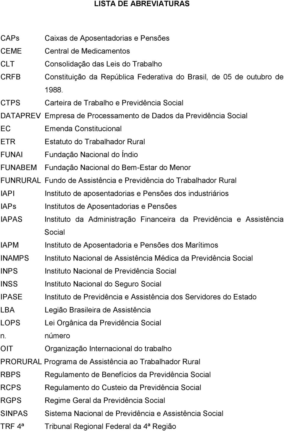 CTPS Carteira de Trabalho e Previdência Social DATAPREV Empresa de Processamento de Dados da Previdência Social EC Emenda Constitucional ETR Estatuto do Trabalhador Rural FUNAI Fundação Nacional do