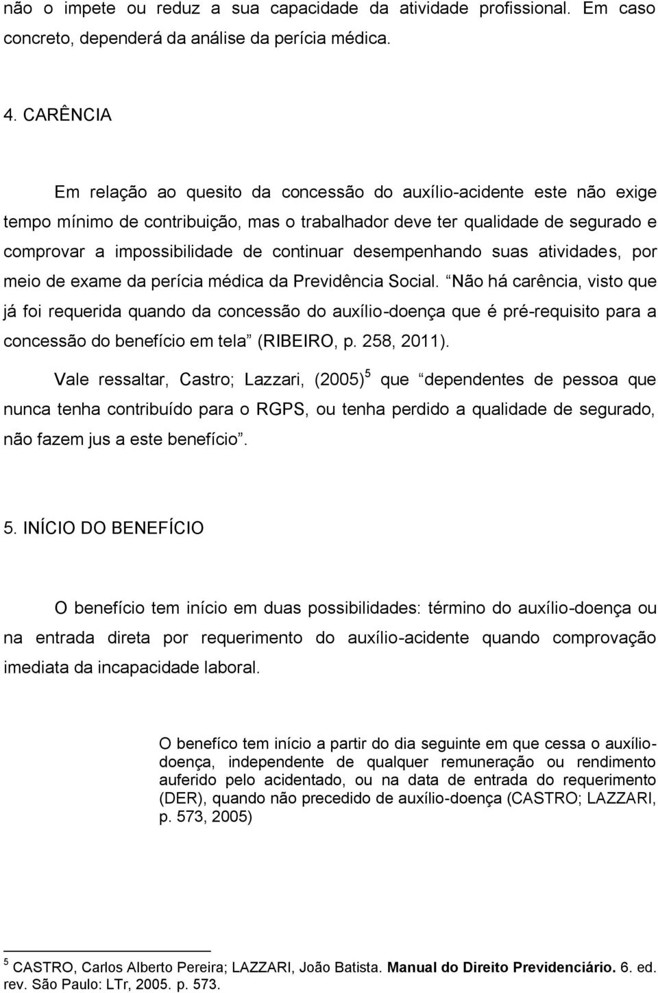 continuar desempenhando suas atividades, por meio de exame da perícia médica da Previdência Social.