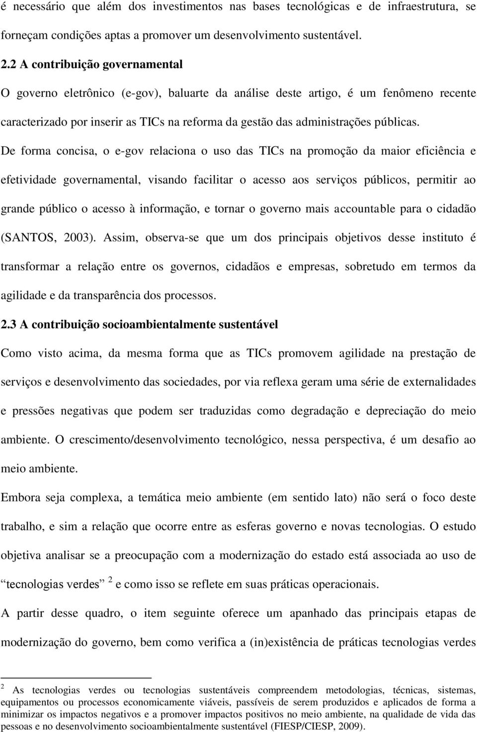 De forma concisa, o e-gov relaciona o uso das TICs na promoção da maior eficiência e efetividade governamental, visando facilitar o acesso aos serviços públicos, permitir ao grande público o acesso à