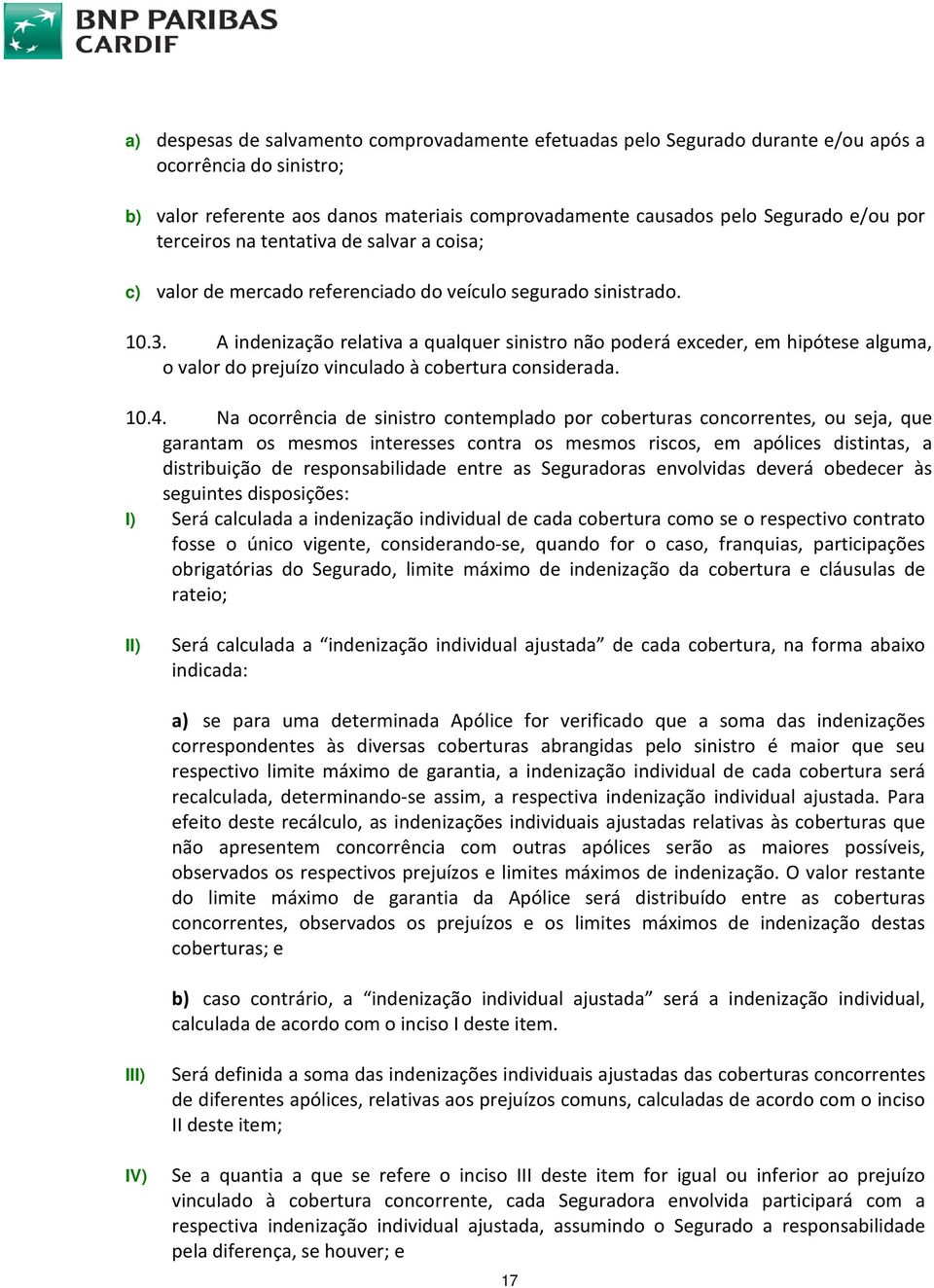 A indenização relativa a qualquer sinistro não poderá exceder, em hipótese alguma, o valor do prejuízo vinculado à cobertura considerada. 10.4.