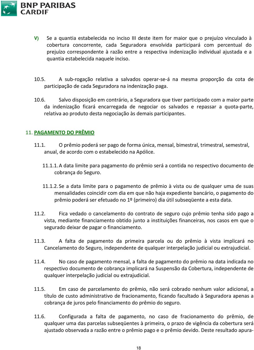 A sub-rogação relativa a salvados operar-se-á na mesma proporção da cota de participação de cada Seguradora na indenização paga. 10.6.