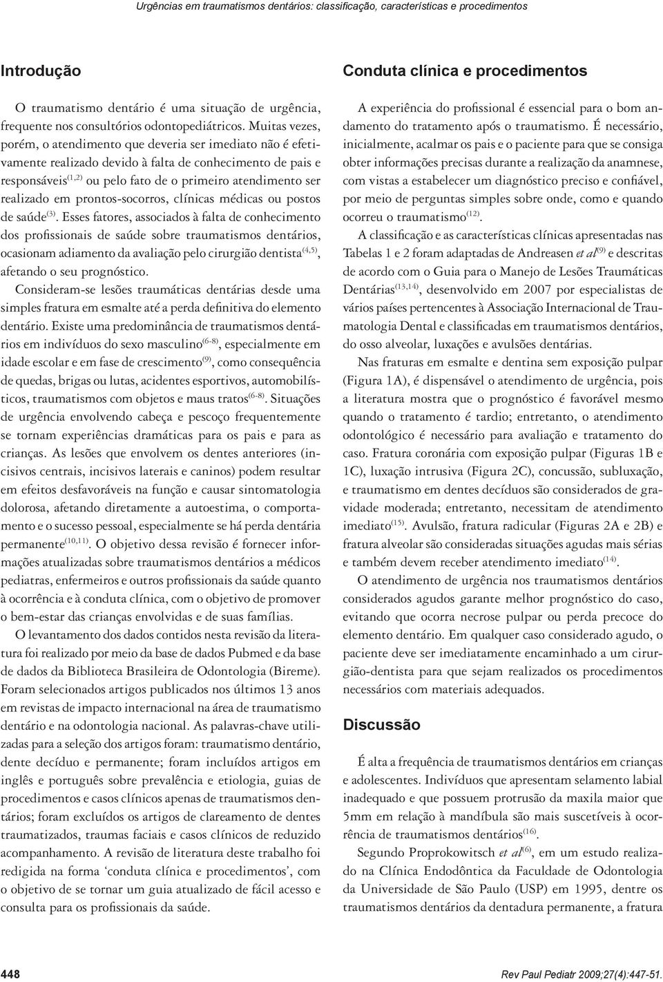 realizado em prontos-socorros, clínicas médicas ou postos de saúde (3).