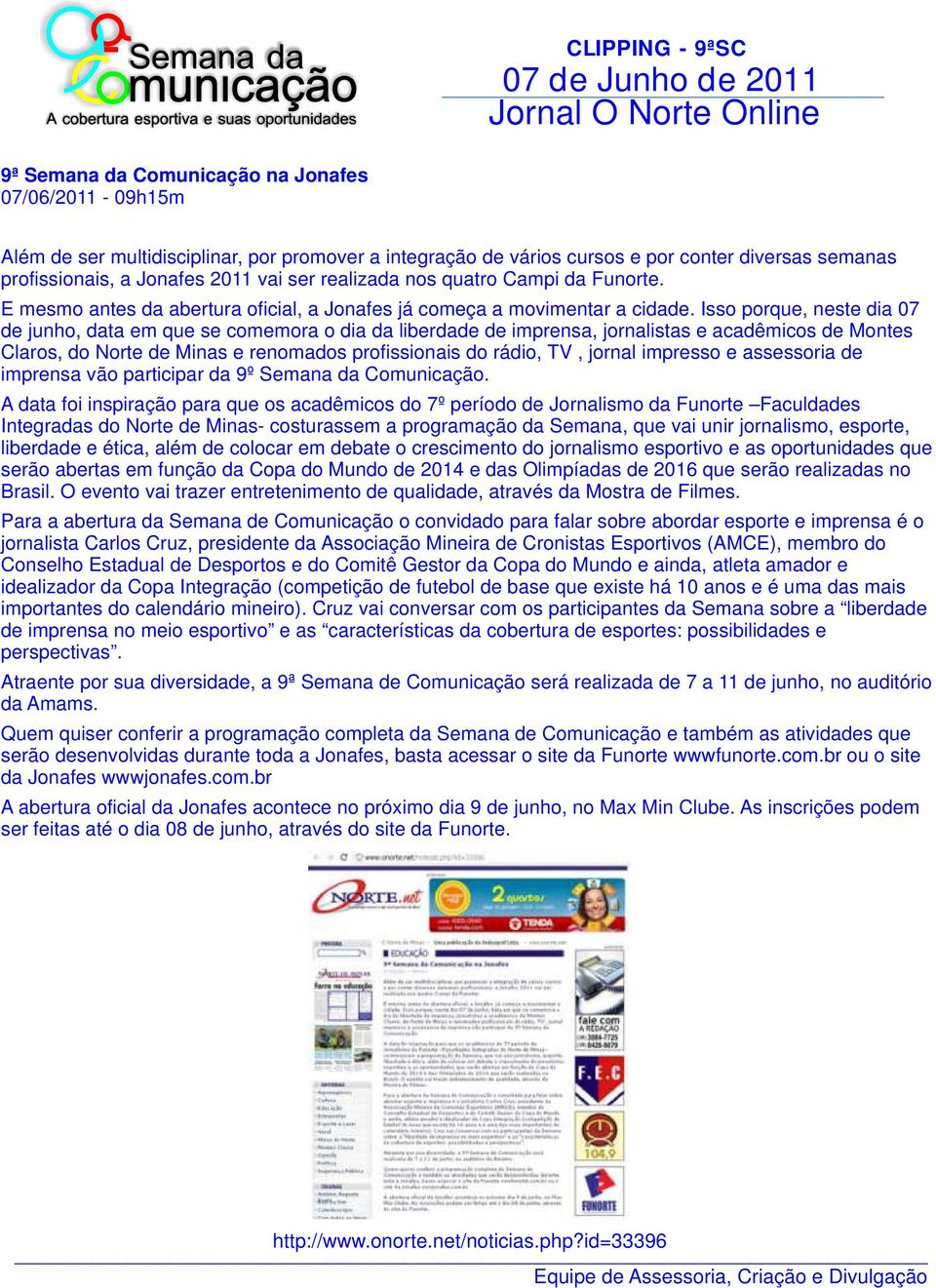 Isso porque, neste dia 07 de junho, data em que se comemora o dia da liberdade de imprensa, jornalistas e acadêmicos de Montes Claros, do Norte de Minas e renomados profissionais do rádio, TV, jornal