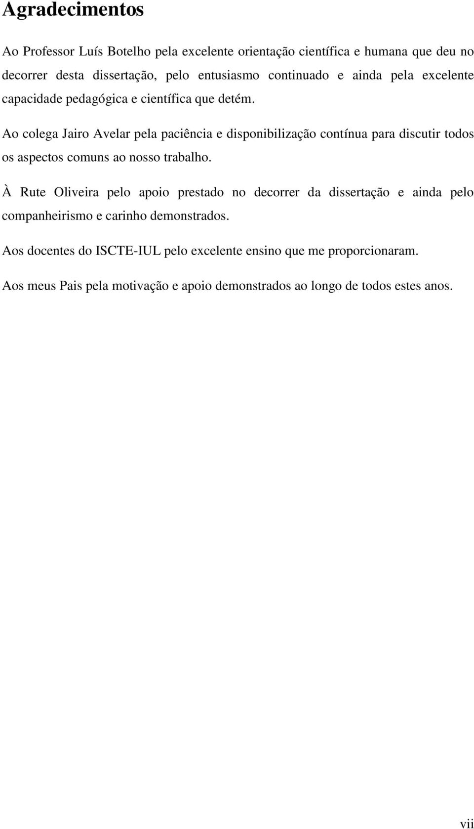 Ao colega Jairo Avelar pela paciência e disponibilização contínua para discutir todos os aspectos comuns ao nosso trabalho.