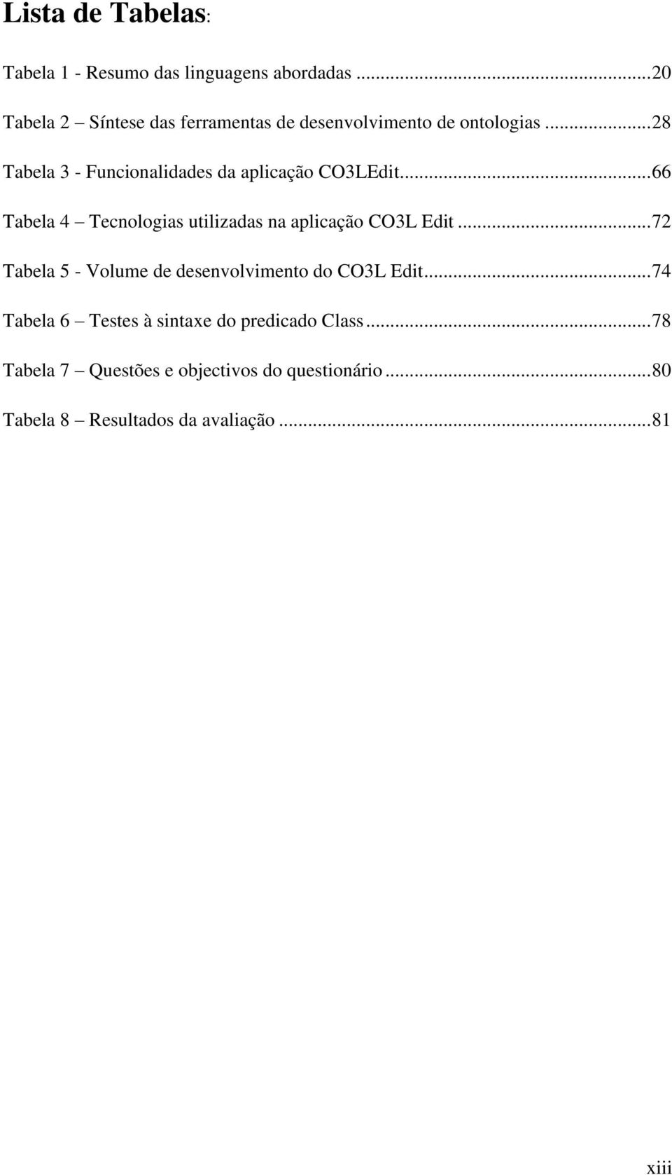 .. 28 Tabela 3 - Funcionalidades da aplicação CO3LEdit... 66 Tabela 4 Tecnologias utilizadas na aplicação CO3L Edit.