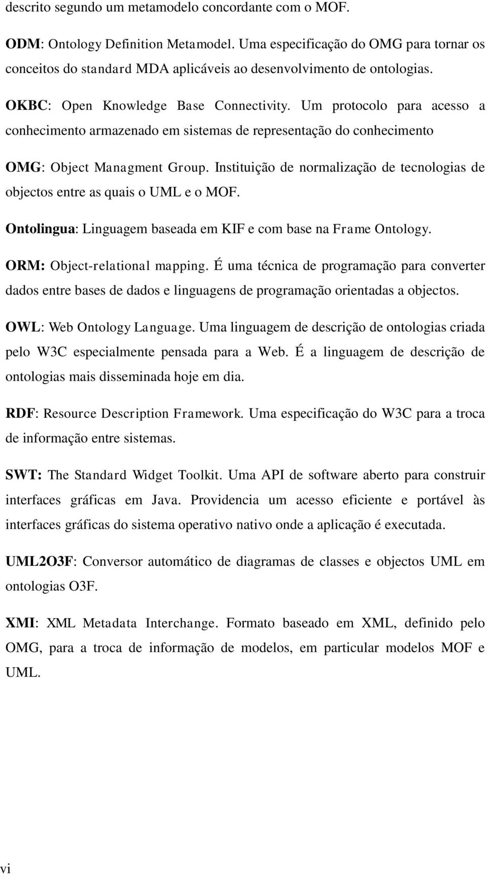 Instituição de normalização de tecnologias de objectos entre as quais o UML e o MOF. Ontolingua: Linguagem baseada em KIF e com base na Frame Ontology. ORM: Object-relational mapping.