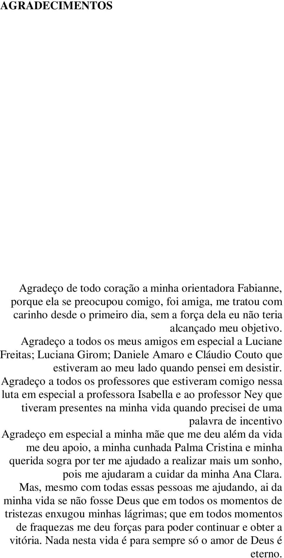 Agradeço a todos os professores que estiveram comigo nessa luta em especial a professora Isabella e ao professor Ney que tiveram presentes na minha vida quando precisei de uma palavra de incentivo