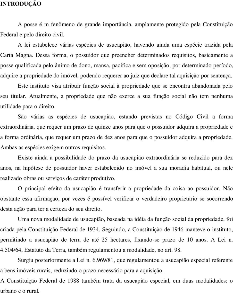 Dessa forma, o possuidor que preencher determinados requisitos, basicamente a posse qualificada pelo ânimo de dono, mansa, pacífica e sem oposição, por determinado período, adquire a propriedade do