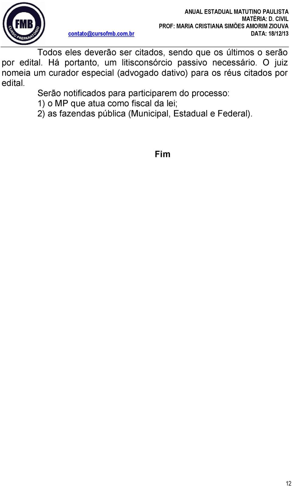 O juiz nomeia um curador especial (advogado dativo) para os réus citados por edital.