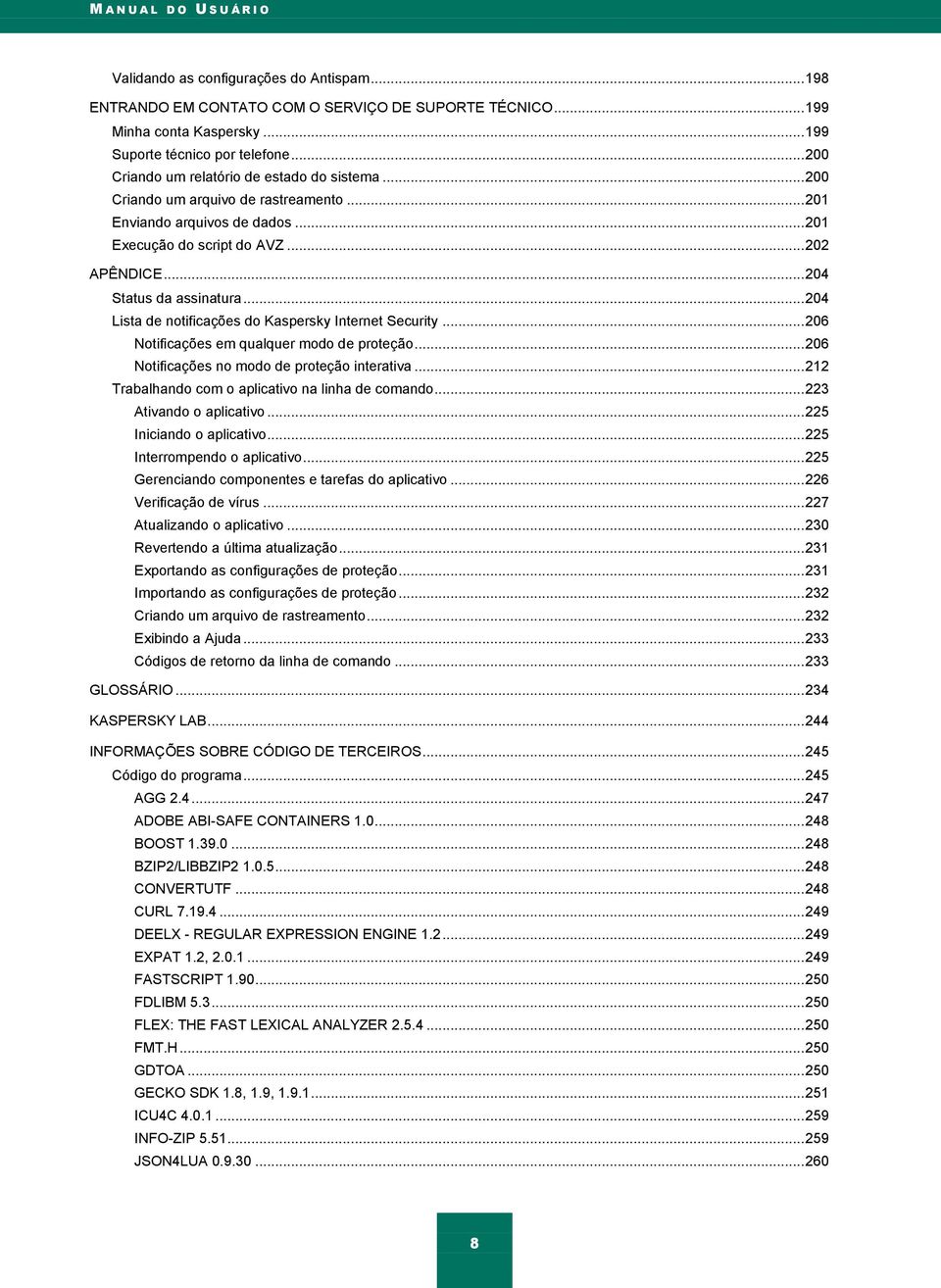 .. 204 Lista de notificações do Kaspersky Internet Security... 206 Notificações em qualquer modo de proteção... 206 Notificações no modo de proteção interativa.