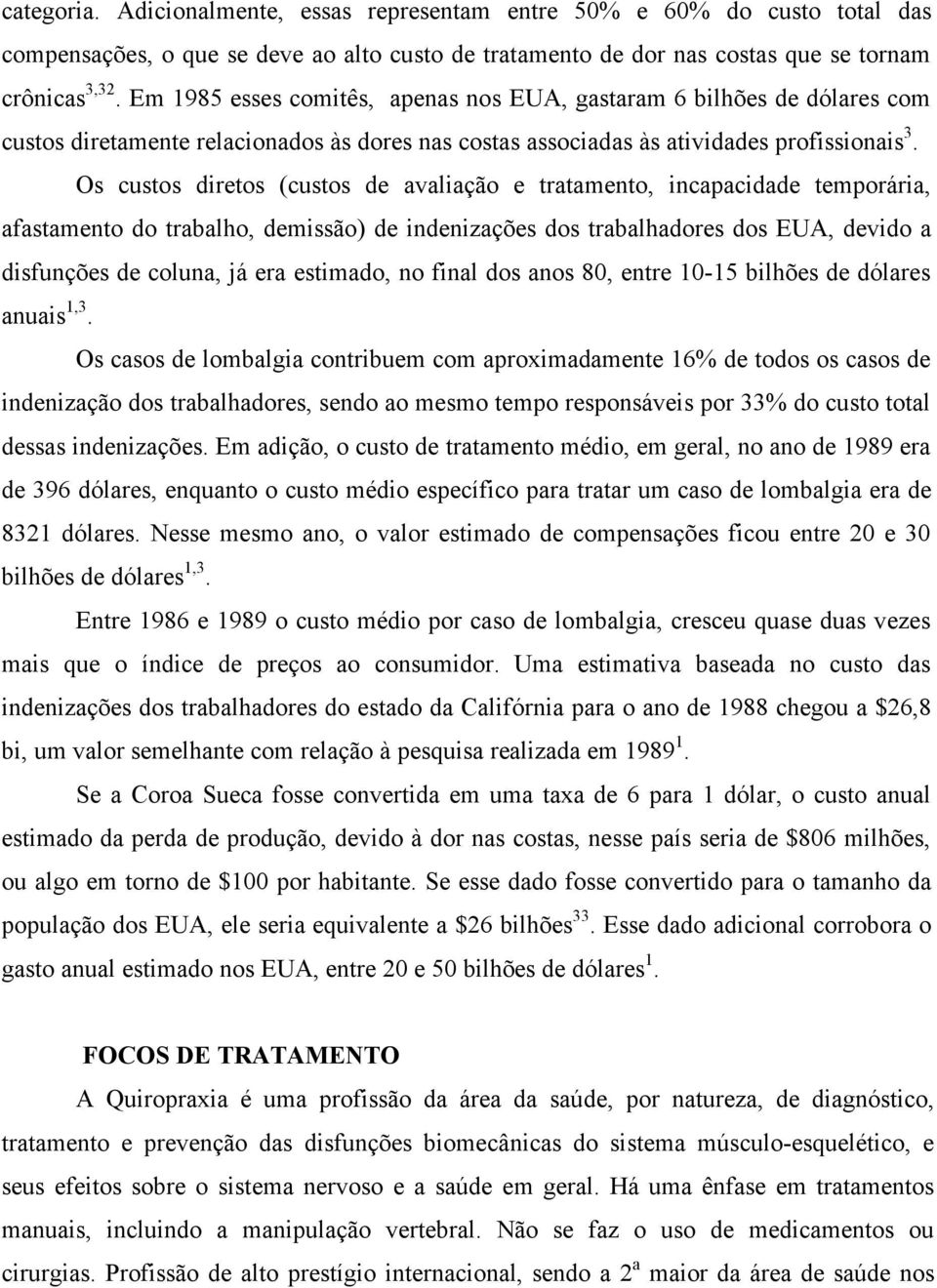 Os custos diretos (custos de avaliação e tratamento, incapacidade temporária, afastamento do trabalho, demissão) de indenizações dos trabalhadores dos EUA, devido a disfunções de coluna, já era