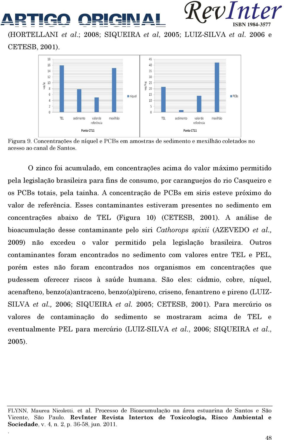 de PCBs em siris esteve próximo do valor de referência Esses contaminantes estiveram presentes no sedimento em concentrações abaixo de TEL (Figura 10) (CETESB, 2001) A análise de bioacumulação desse