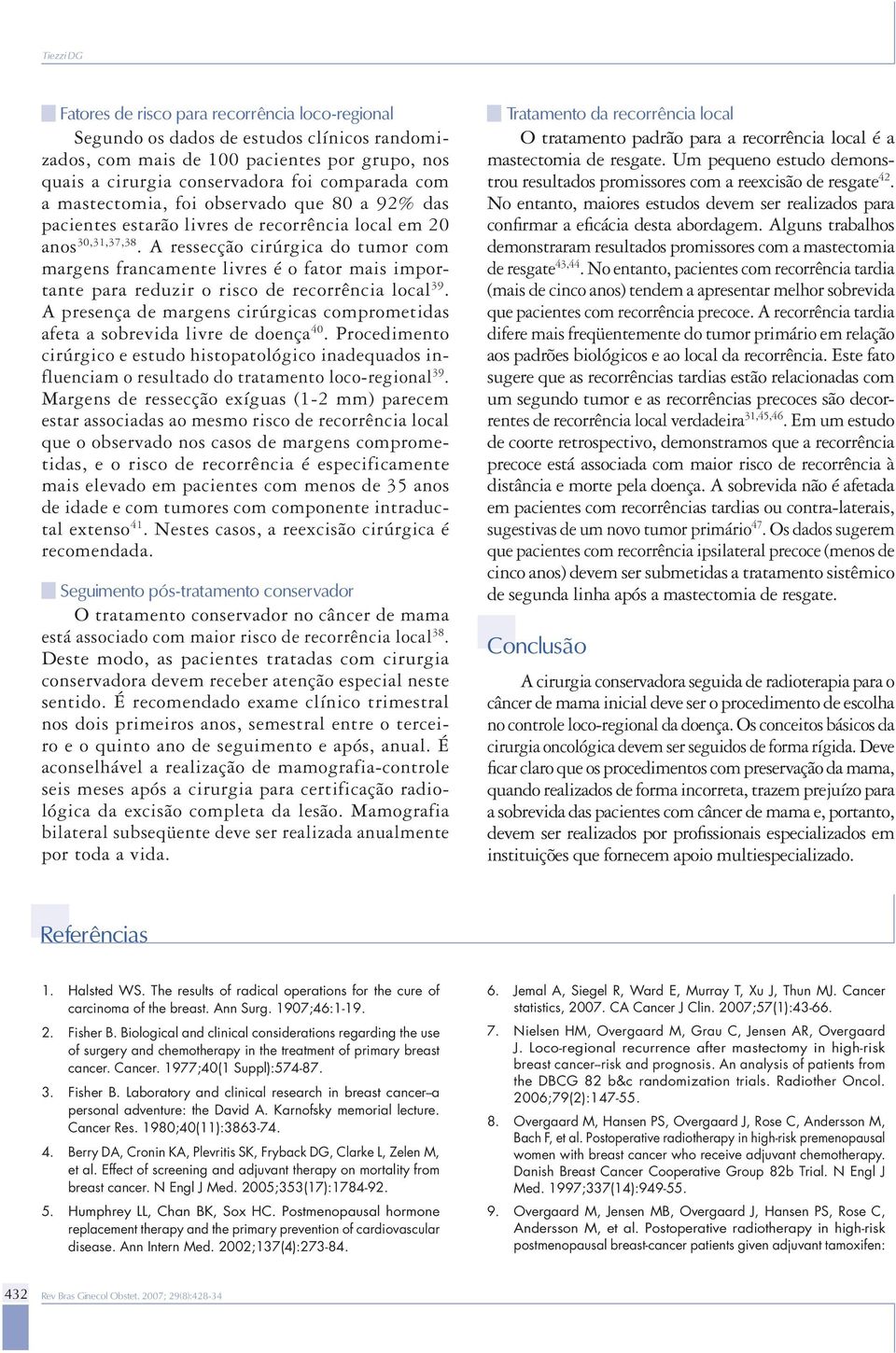 A ressecção cirúrgica do tumor com margens francamente livres é o fator mais importante para reduzir o risco de recorrência local 39.