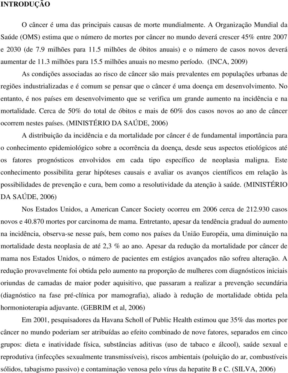 5 milhões de óbitos anuais) e o número de casos novos deverá aumentar de 11.3 milhões para 15.5 milhões anuais no mesmo período.