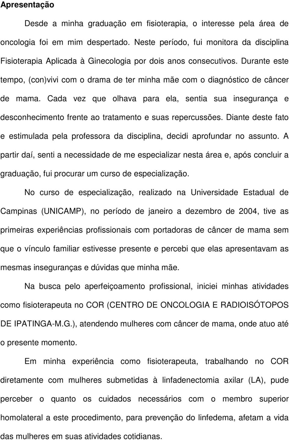 Durante este tempo, (con)vivi com o drama de ter minha mãe com o diagnóstico de câncer de mama.