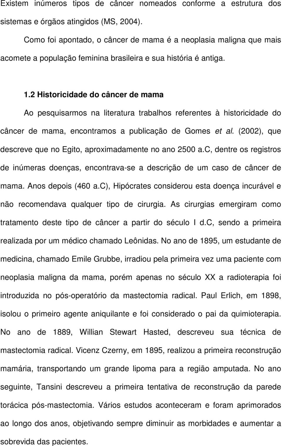 2 Historicidade do câncer de mama Ao pesquisarmos na literatura trabalhos referentes à historicidade do câncer de mama, encontramos a publicação de Gomes et al.