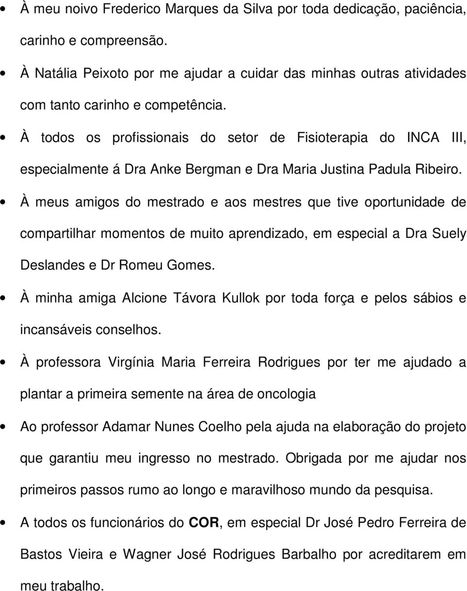 À meus amigos do mestrado e aos mestres que tive oportunidade de compartilhar momentos de muito aprendizado, em especial a Dra Suely Deslandes e Dr Romeu Gomes.