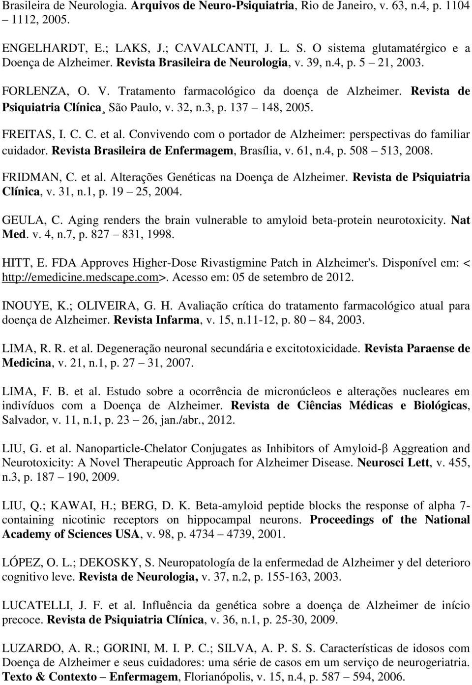 Revista de Psiquiatria Clínica São Paulo, v. 32, n.3, p. 137 148, 2005. FREITAS, I. C. C. et al. Convivendo com o portador de Alzheimer: perspectivas do familiar cuidador.