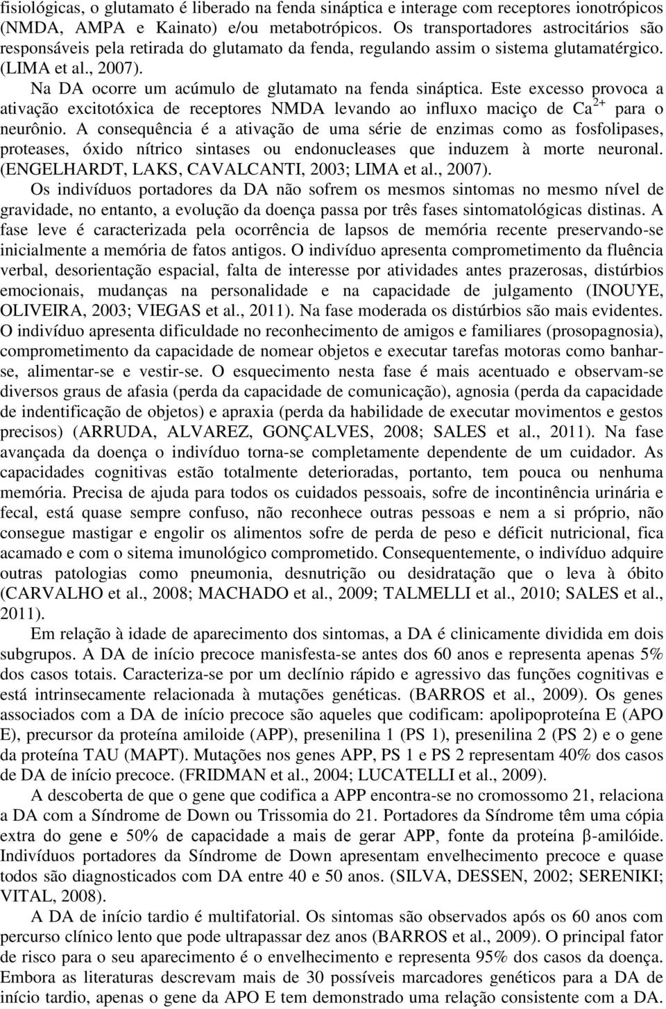 Na DA ocorre um acúmulo de glutamato na fenda sináptica. Este excesso provoca a ativação excitotóxica de receptores NMDA levando ao influxo maciço de Ca 2+ para o neurônio.