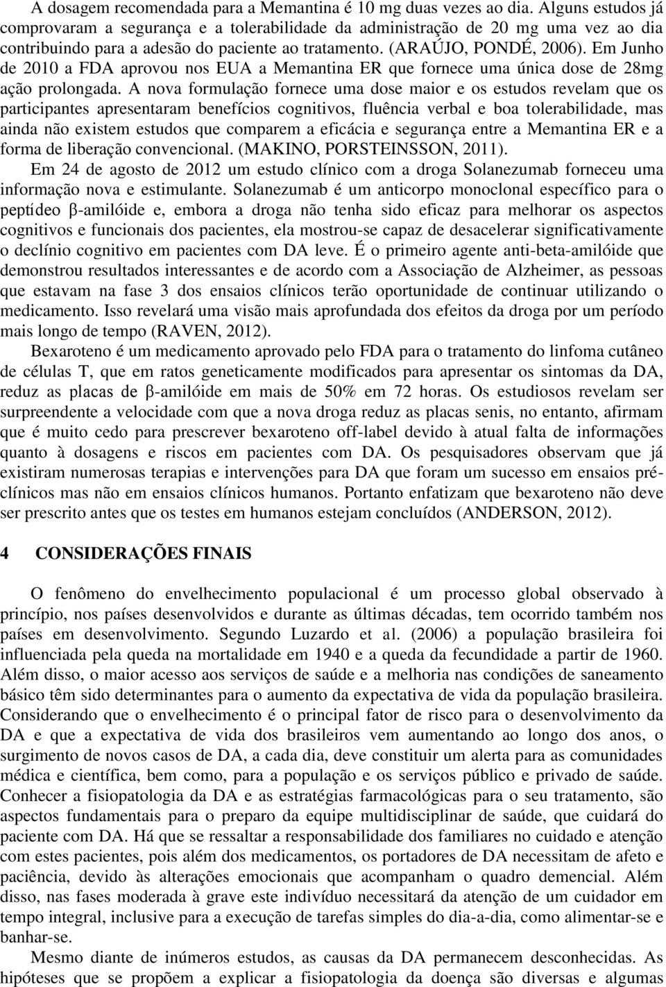 Em Junho de 2010 a FDA aprovou nos EUA a Memantina ER que fornece uma única dose de 28mg ação prolongada.