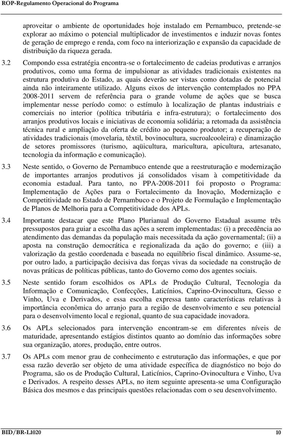 2 Compondo essa estratégia encontra-se o fortalecimento de cadeias produtivas e arranjos produtivos, como uma forma de impulsionar as atividades tradicionais existentes na estrutura produtiva do