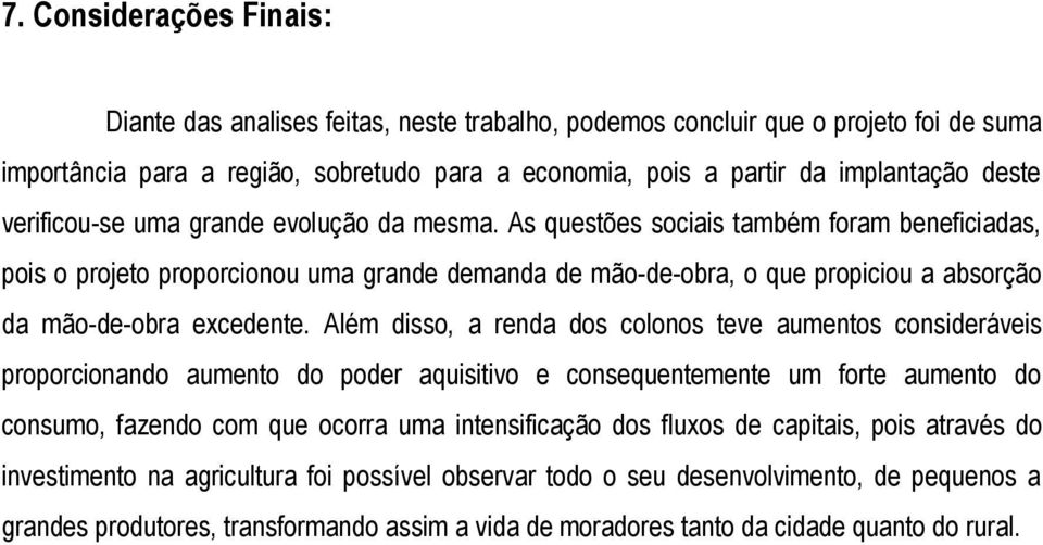 As questões sociais também foram beneficiadas, pois o projeto proporcionou uma grande demanda de mão-de-obra, o que propiciou a absorção da mão-de-obra excedente.