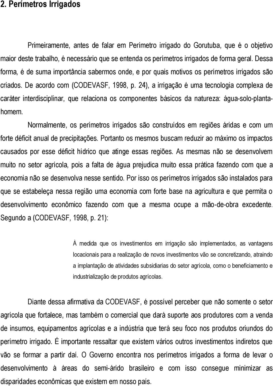 24), a irrigação é uma tecnologia complexa de caráter interdisciplinar, que relaciona os componentes básicos da natureza: água-solo-plantahomem.