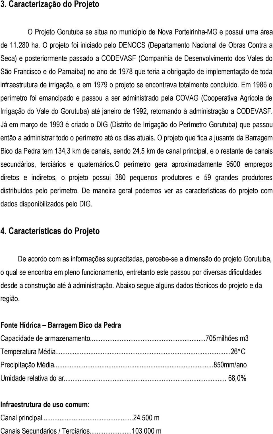 1978 que teria a obrigação de implementação de toda infraestrutura de irrigação, e em 1979 o projeto se encontrava totalmente concluído.