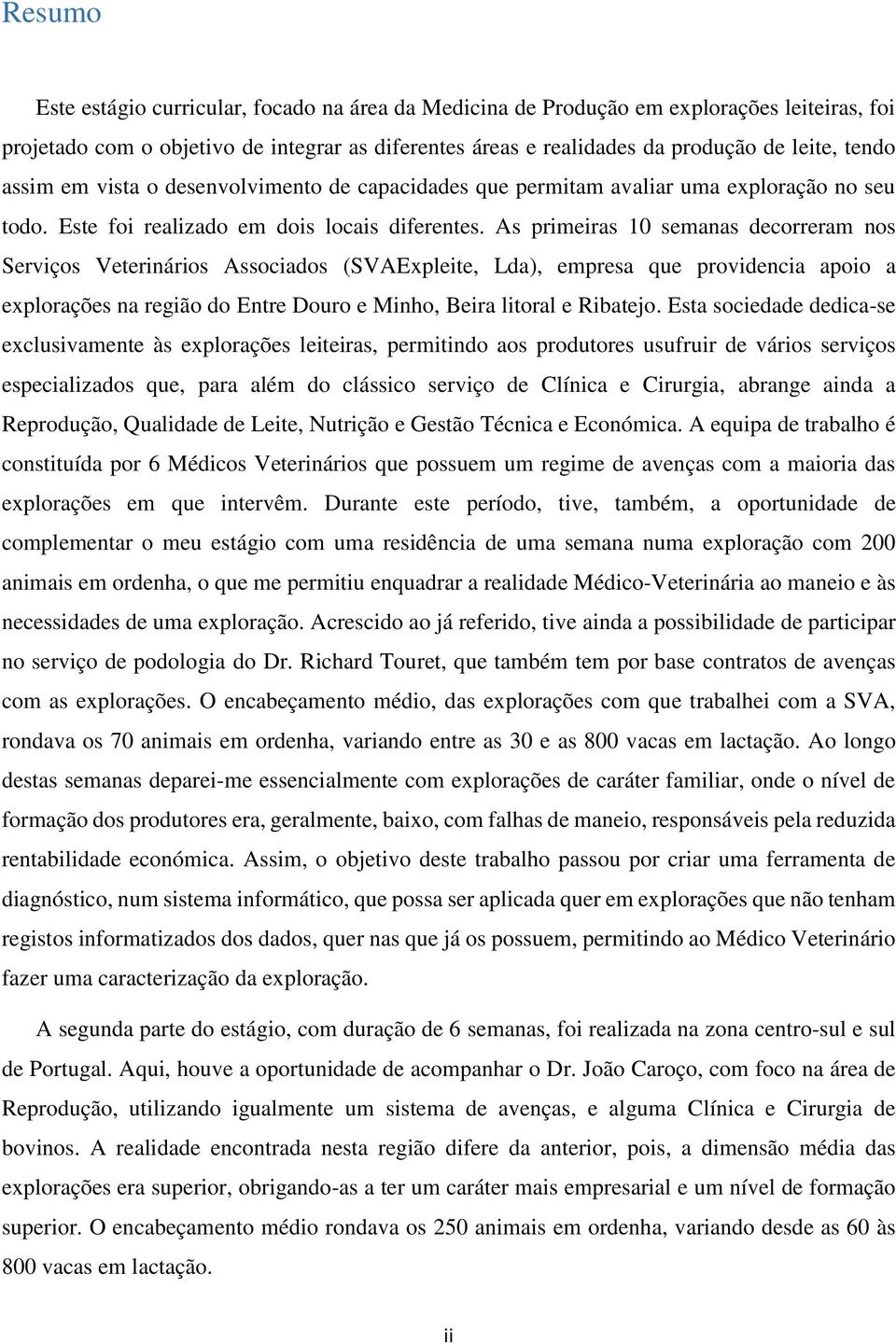 As primeiras 10 semanas decorreram nos Serviços Veterinários Associados (SVAExpleite, Lda), empresa que providencia apoio a explorações na região do Entre Douro e Minho, Beira litoral e Ribatejo.