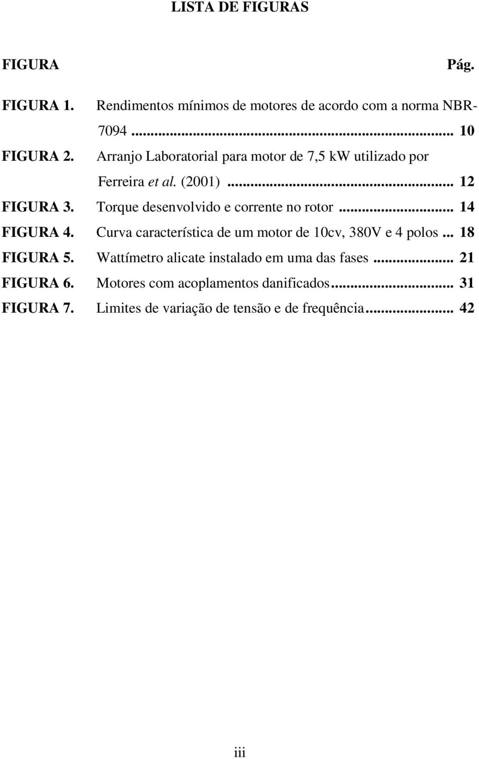 Torque desenvolvido e corrente no rotor... 14 FIGURA 4. Curva característica de um motor de 10cv, 380V e 4 polos... 18 FIGURA 5.