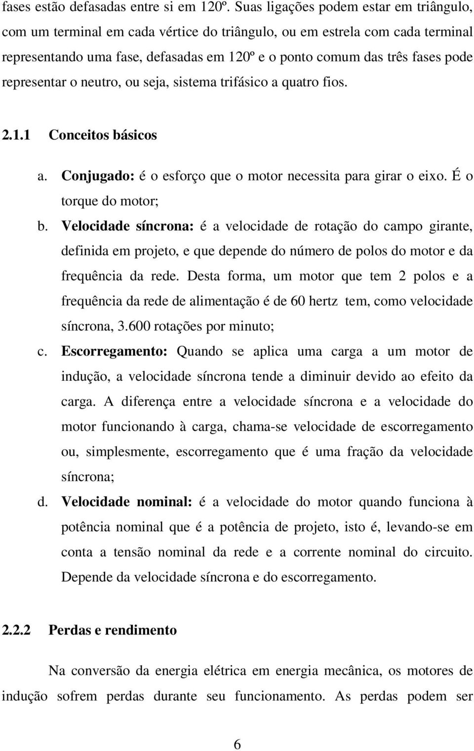 representar o neutro, ou seja, sistema trifásico a quatro fios. 2.1.1 Conceitos básicos a. Conjugado: é o esforço que o motor necessita para girar o eixo. É o torque do motor; b.