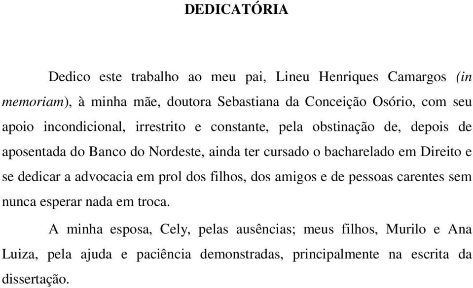 bacharelado em Direito e se dedicar a advocacia em prol dos filhos, dos amigos e de pessoas carentes sem nunca esperar nada em troca.