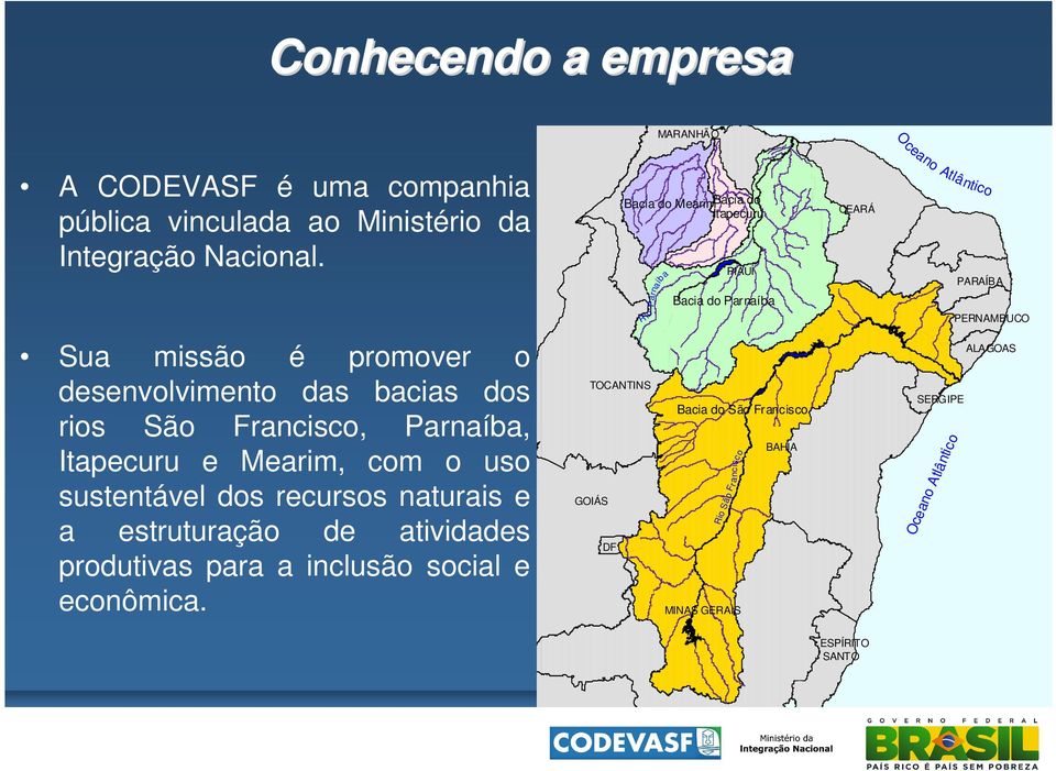 desenvolvimento das bacias dos rios São Francisco, Parnaíba, Itapecuru e Mearim, com o uso sustentável dos recursos naturais e a estruturação de