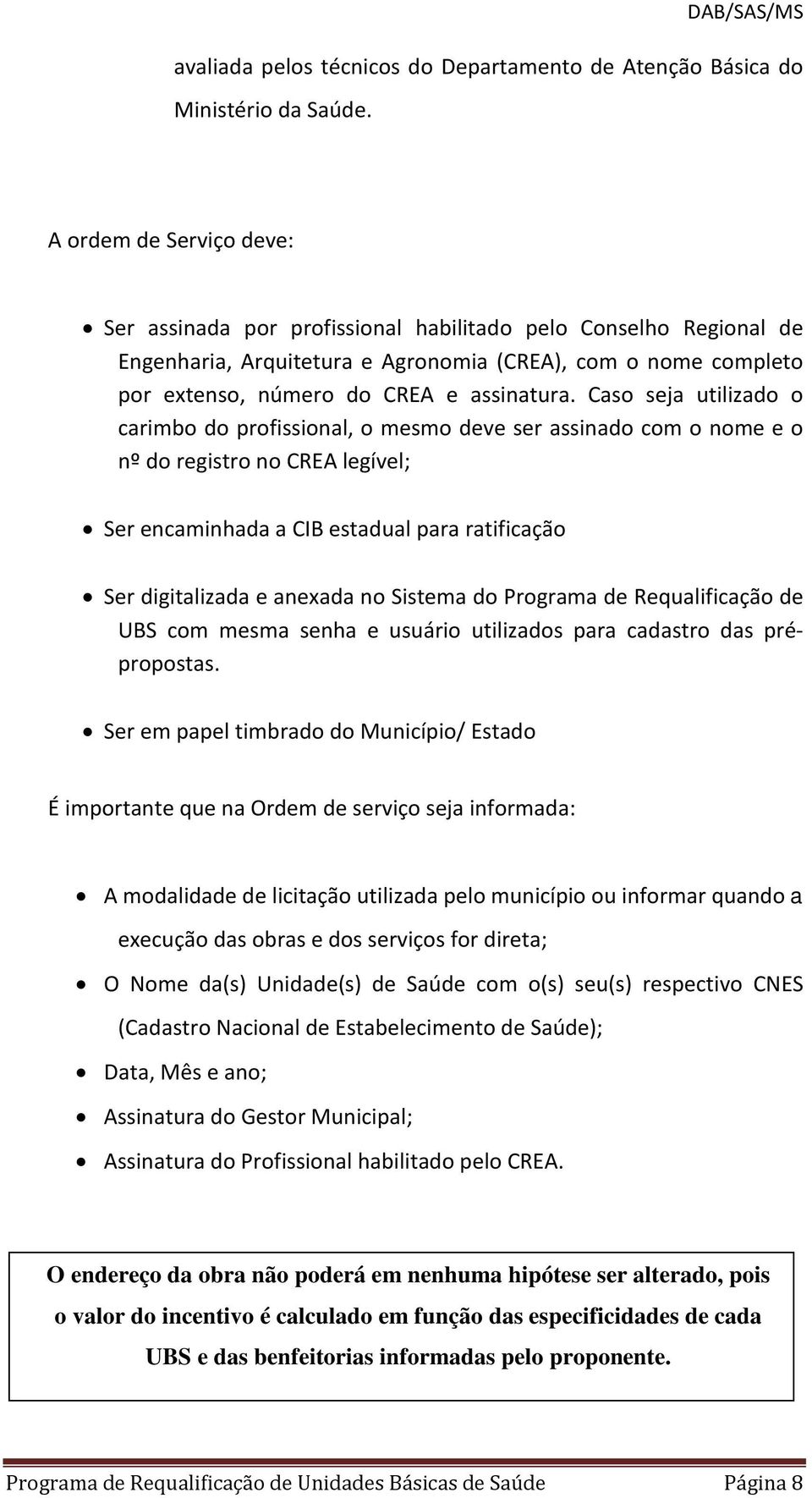 Caso seja utilizado o carimbo do profissional, o mesmo deve ser assinado com o nome e o nº do registro no CREA legível; Ser encaminhada a CIB estadual para ratificação Ser digitalizada e anexada no