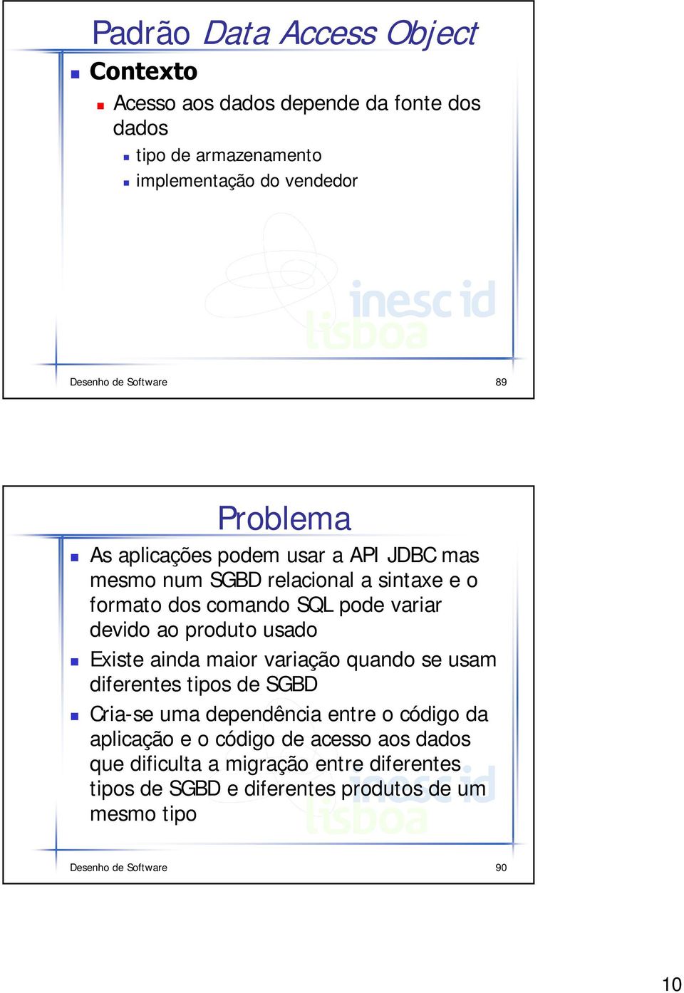 ao produto usado 4 Existe ainda maior variação quando se usam diferentes tipos de SGBD 4 Cria-se uma dependência entre o código da aplicação e o