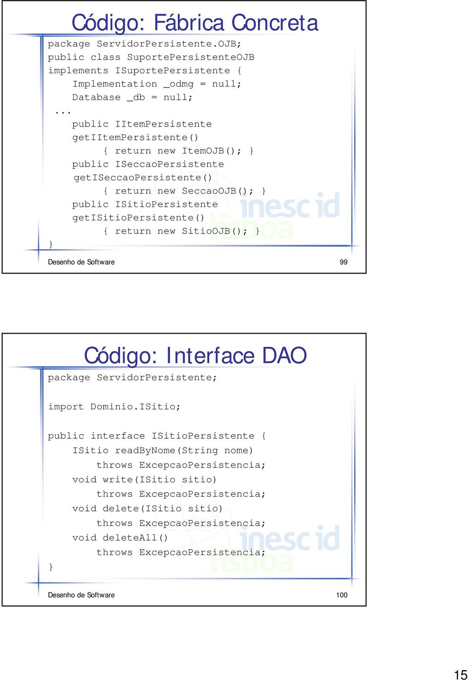 getisitiopersistente() { return new SitioOJB(); } } Desenho de Software 99 Código: Interface DAO package ServidorPersistente; import Dominio.