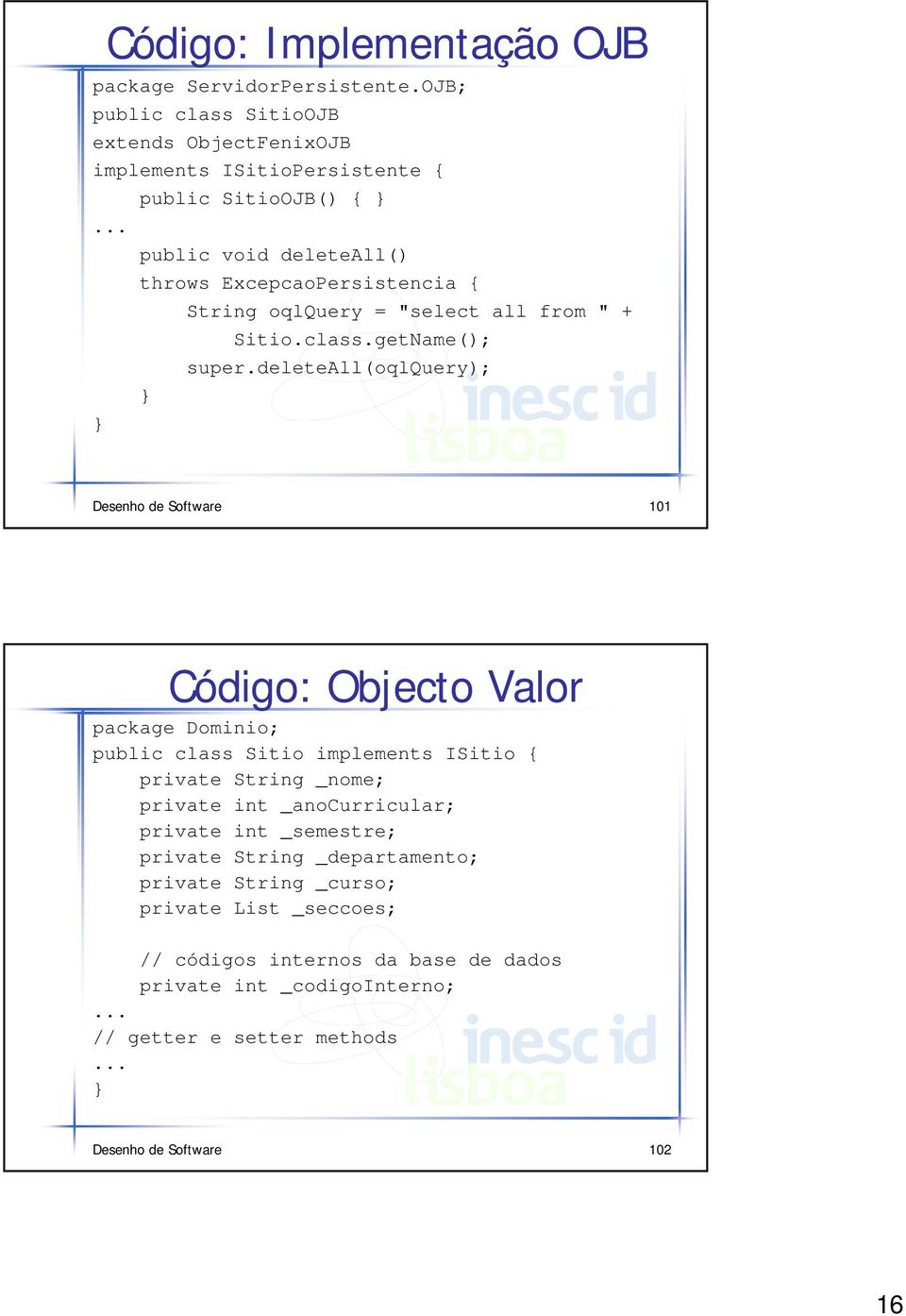 deleteall(oqlquery); } } Desenho de Software 0 Código: Objecto Valor package Dominio; public class Sitio implements ISitio { private String _nome; private int