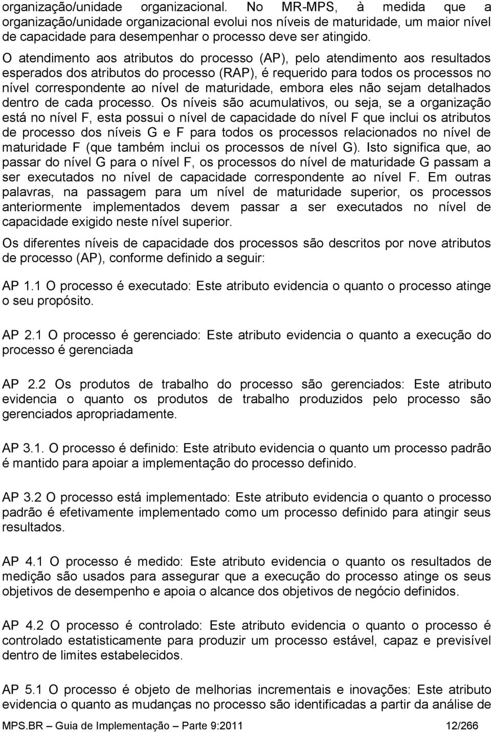 O atendimento aos atributos do processo (AP), pelo atendimento aos resultados esperados dos atributos do processo (RAP), é requerido para todos os processos no nível correspondente ao nível de