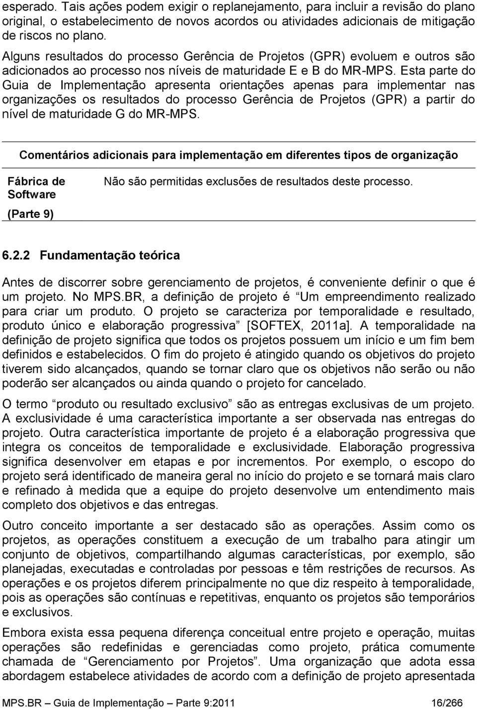 Esta parte do Guia de Implementação apresenta orientações apenas para implementar nas organizações os resultados do processo Gerência de Projetos (GPR) a partir do nível de maturidade G do MR-MPS.