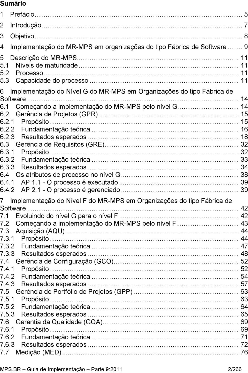 .. 15 6.2.1 Propósito... 15 6.2.2 Fundamentação teórica... 16 6.2.3 Resultados esperados... 18 6.3 Gerência de Requisitos (GRE)... 32 6.3.1 Propósito... 32 6.3.2 Fundamentação teórica... 33 6.3.3 Resultados esperados... 34 6.