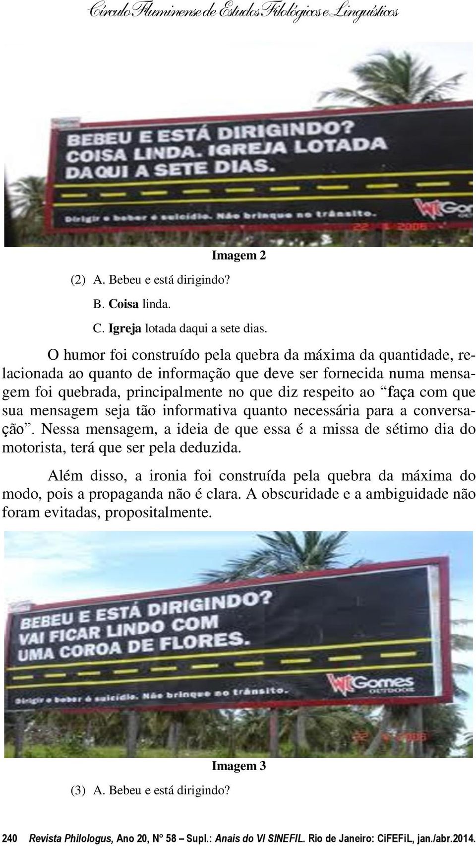 que sua mensagem seja tão informativa quanto necessária para a conversação. Nessa mensagem, a ideia de que essa é a missa de sétimo dia do motorista, terá que ser pela deduzida.