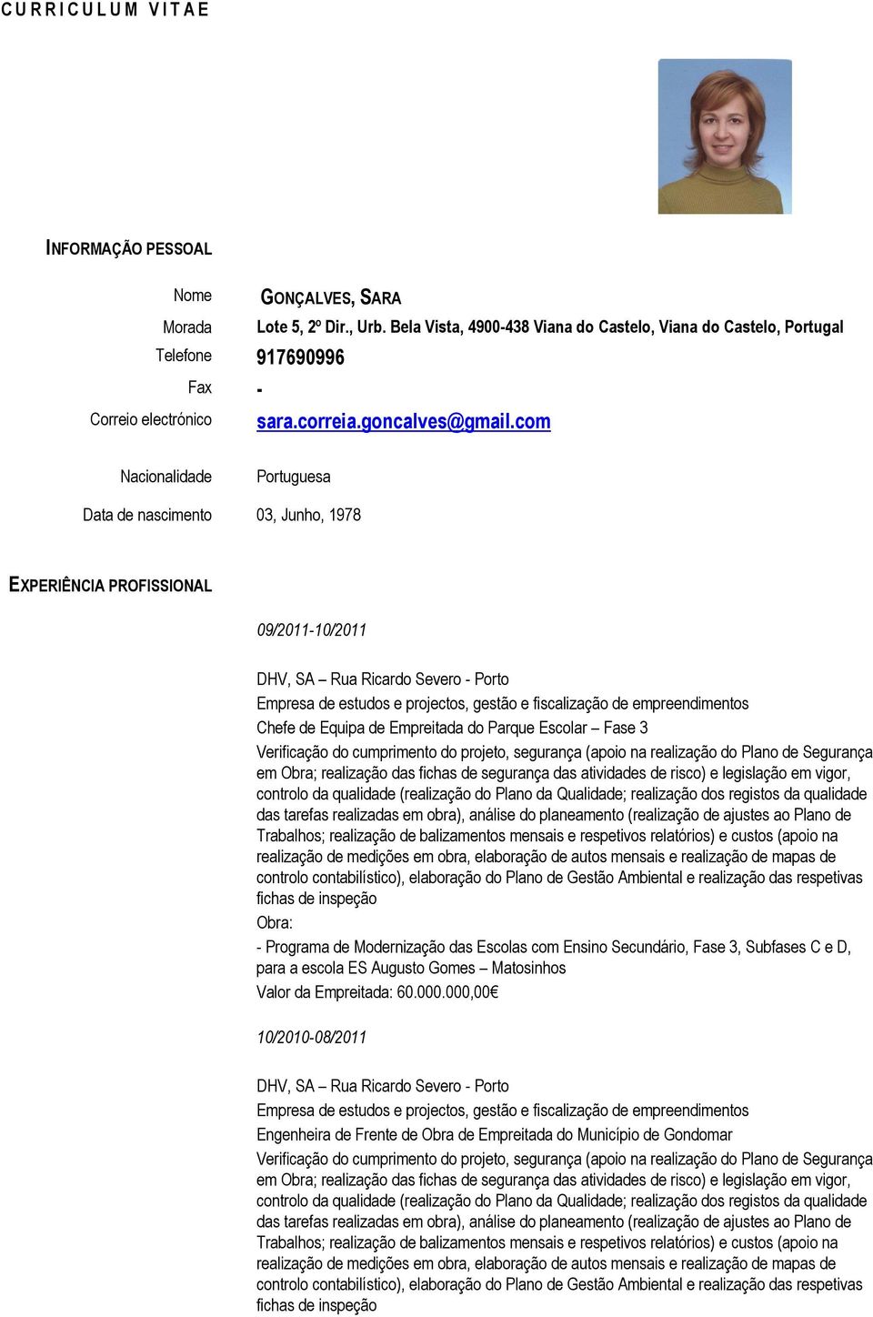 com Nacionalidade Portuguesa Data de nascimento 03, Junho, 1978 EXPERIÊNCIA PROFISSIONAL 09/2011-10/2011 Chefe de Equipa de Empreitada do Parque Escolar Fase 3