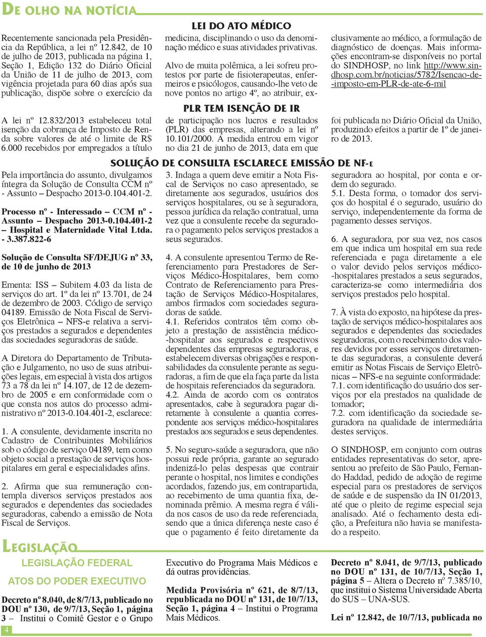 exercício da A lei nº 12.832/2013 estabeleceu total isenção da cobrança de Imposto de Renda sobre valores de até o limite de R$ 6.