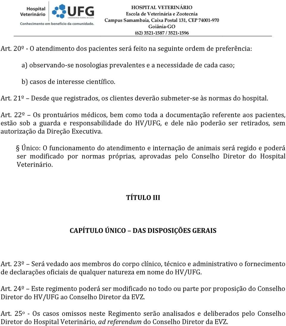 22º Os prontuários médicos, bem como toda a documentação referente aos pacientes, estão sob a guarda e responsabilidade do HV/UFG, e dele não poderão ser retirados, sem autorização da Direção