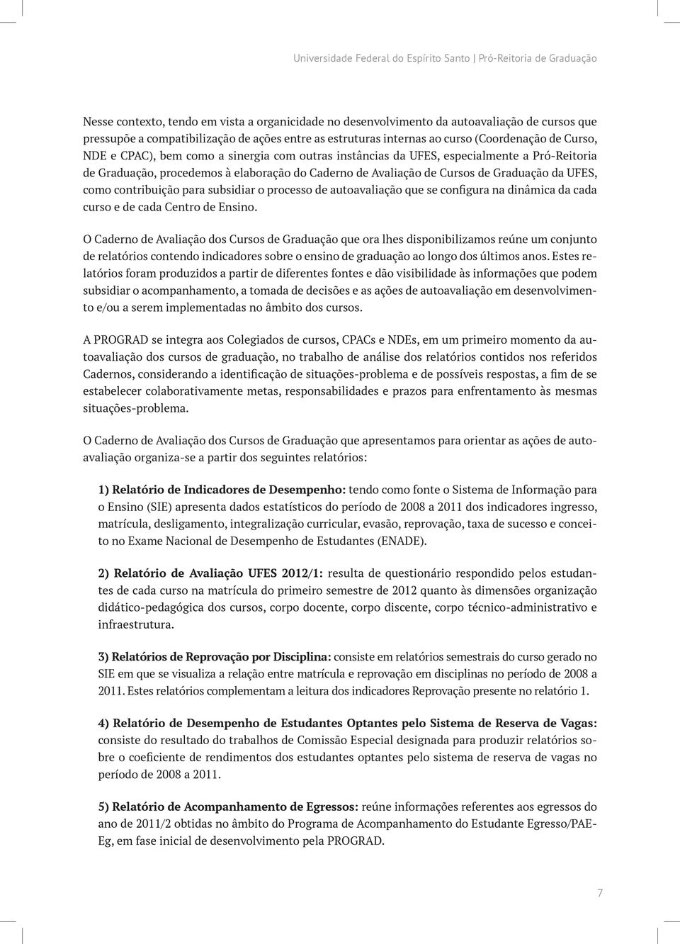 Caderno de Avaliação de Cursos de Graduação da UFES, como contribuição para subsidiar o processo de autoavaliação que se configura na dinâmica da cada curso e de cada Centro de Ensino.