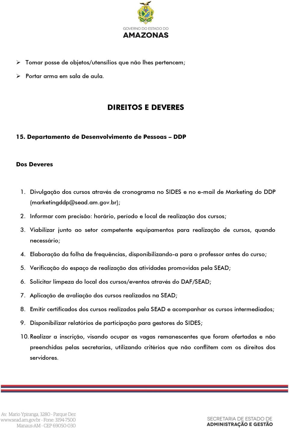 Viabilizar junto ao setor competente equipamentos para realização de cursos, quando necessário; 4. Elaboração da folha de frequências, disponibilizando-a para o professor antes do curso; 5.