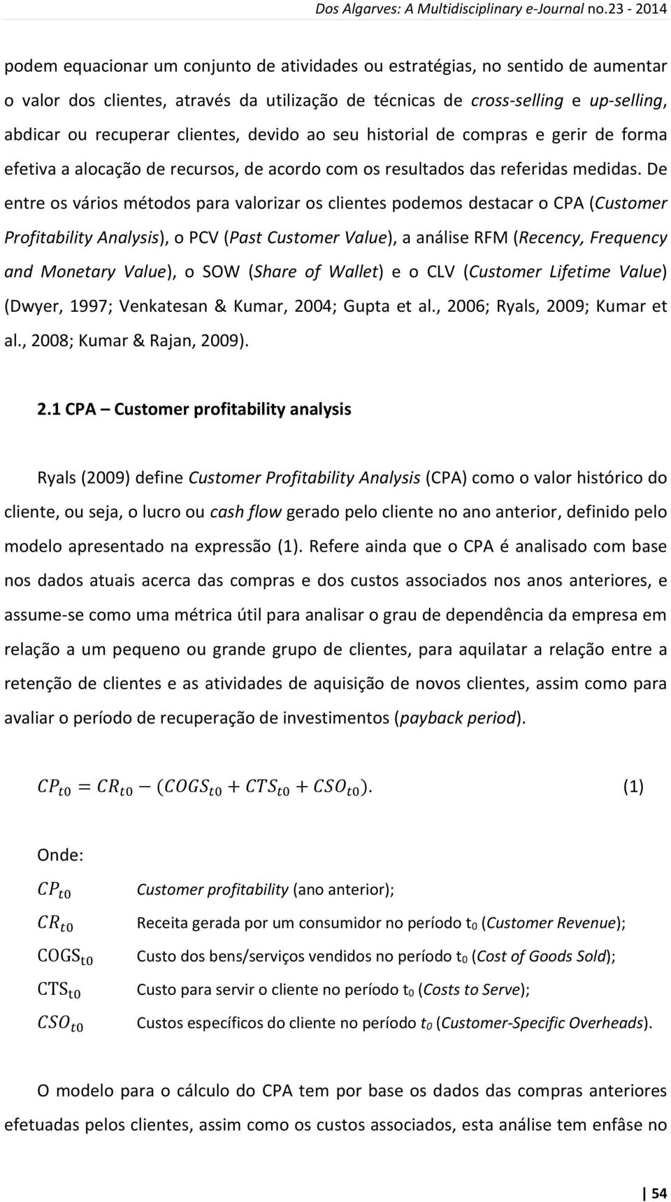 clientes, devido ao seu historial de compras e gerir de forma efetiva a alocação de recursos, de acordo com os resultados das referidas medidas.