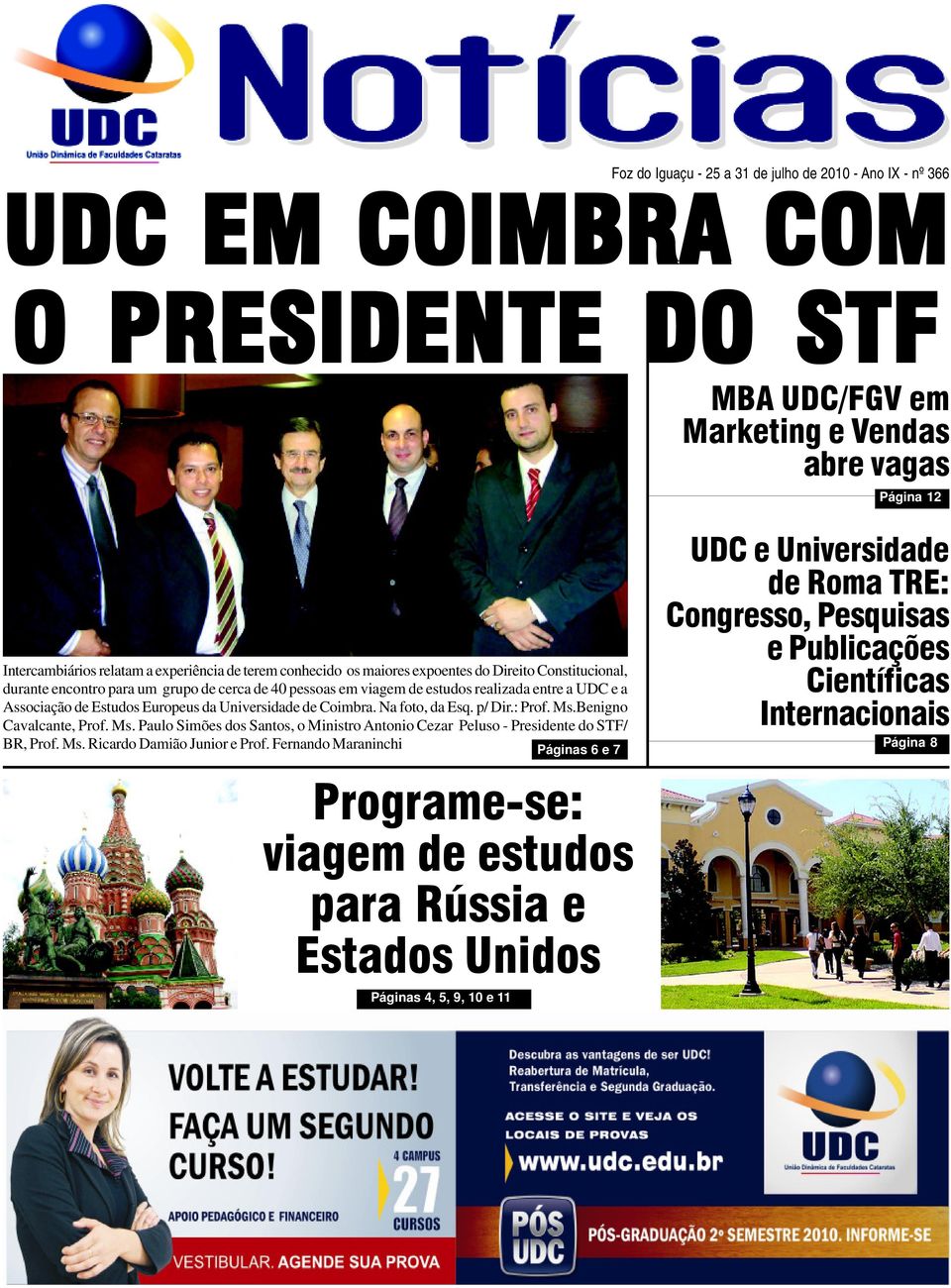 Universidade de Coimbra. Na foto, da Esq. p/ Dir.: Prof. Ms.Benigno Cavalcante, Prof. Ms. Paulo Simões dos Santos, o Ministro Antonio Cezar Peluso - Presidente do STF/ BR, Prof. Ms. Ricardo Damião Junior e Prof.