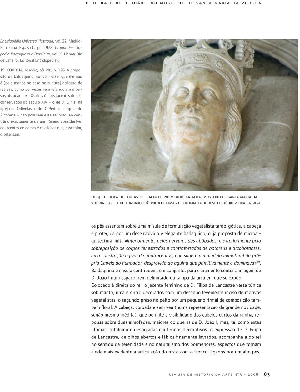 Os dois únicos jacentes de reis conservados do século XIV o de D. Dinis, na igreja de Odivelas, o de D.