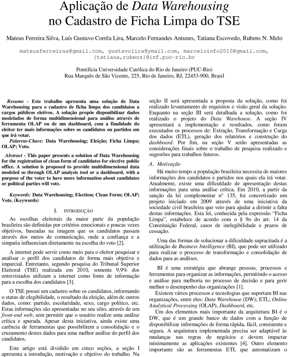 br Pontifícia Universidade Católica do Rio de Janeiro (PUC-Rio) Rua Marquês de São Vicente, 225, Rio de Janeiro, RJ, 22453-900, Brasil Resumo - Este trabalho apresenta uma solução de Data Warehousing